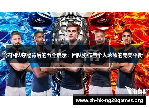 法国队夺冠背后的五个启示：团队协作与个人荣耀的完美平衡