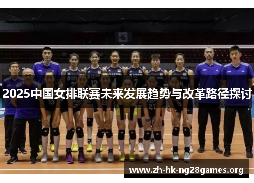 2025中国女排联赛未来发展趋势与改革路径探讨