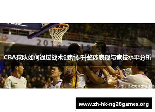 CBA球队如何通过战术创新提升整体表现与竞技水平分析