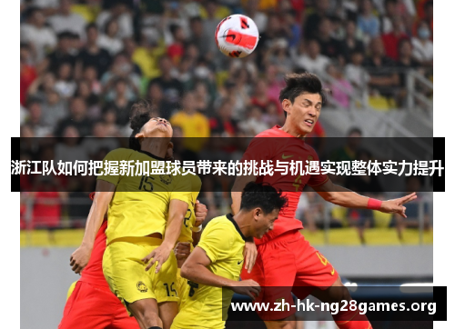 浙江队如何把握新加盟球员带来的挑战与机遇实现整体实力提升