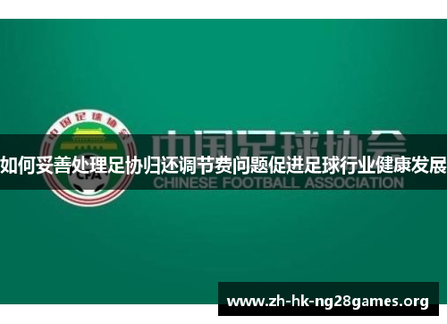 如何妥善处理足协归还调节费问题促进足球行业健康发展