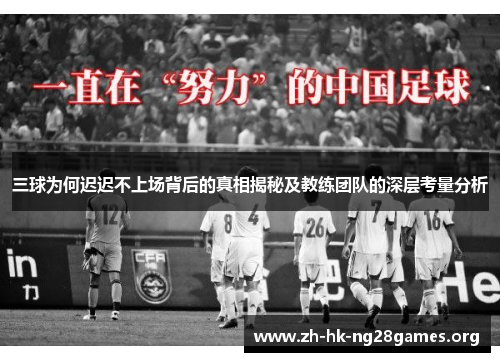 三球为何迟迟不上场背后的真相揭秘及教练团队的深层考量分析