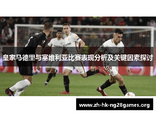 皇家马德里与塞维利亚比赛表现分析及关键因素探讨