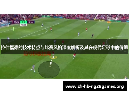 拉什福德的技术特点与比赛风格深度解析及其在现代足球中的价值