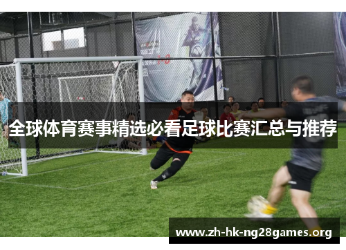 全球体育赛事精选必看足球比赛汇总与推荐