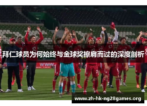 拜仁球员为何始终与金球奖擦肩而过的深度剖析