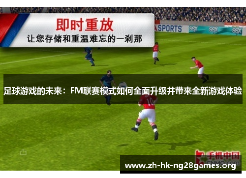 足球游戏的未来:FM联赛模式如何全面升级并带来全新游戏体验 足球游戏的未来:FM联赛模式如何全面升级并带来全新游戏体验