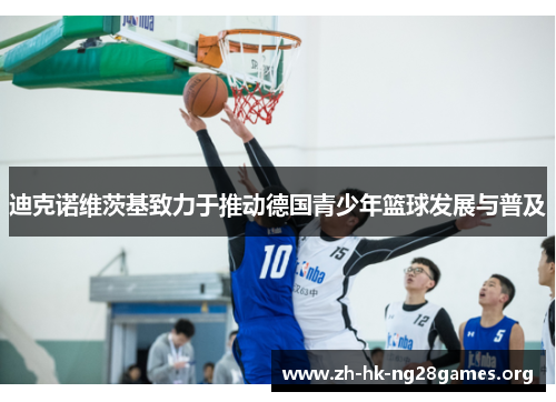 迪克诺维茨基致力于推动德国青少年篮球发展与普及 迪克诺维茨基致力于推动德国青少年篮球发展与普及