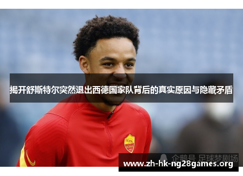 揭开舒斯特尔突然退出西德国家队背后的真实原因与隐藏矛盾 揭开舒斯特尔突然退出西德国家队背后的真实原因与隐藏矛盾