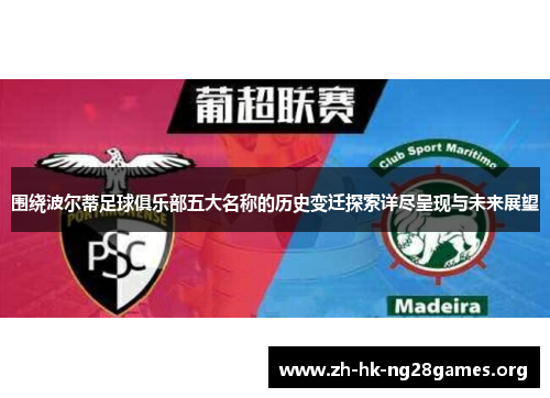 围绕波尔蒂足球俱乐部五大名称的历史变迁探索详尽呈现与未来展望