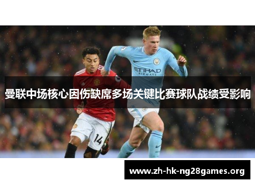 曼联中场核心因伤缺席多场关键比赛球队战绩受影响